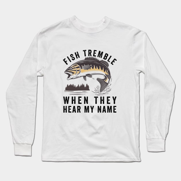 Fish Tremble When They Hear My Name Long Sleeve T-Shirt by Eureka Shirts